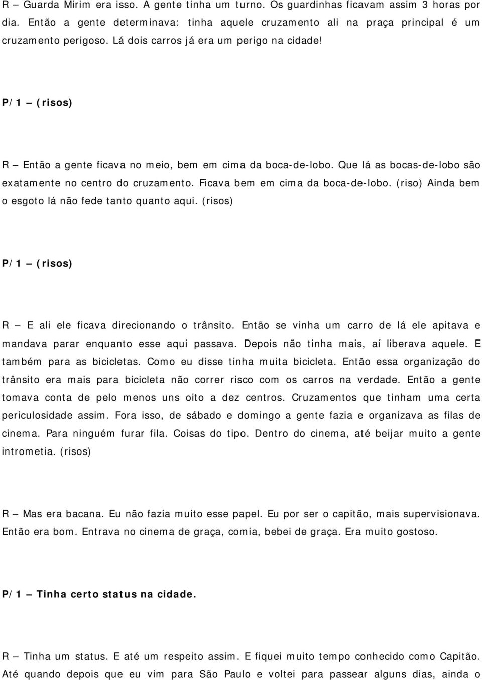 Ficava bem em cima da boca-de-lobo. (riso) Ainda bem o esgoto lá não fede tanto quanto aqui. (risos) P/1 (risos) R E ali ele ficava direcionando o trânsito.