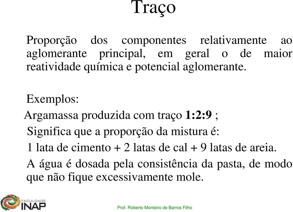 Exemplos: Argamassa produzida com traço 1:2:9 ; Significa que a proporção da mistura é: 1