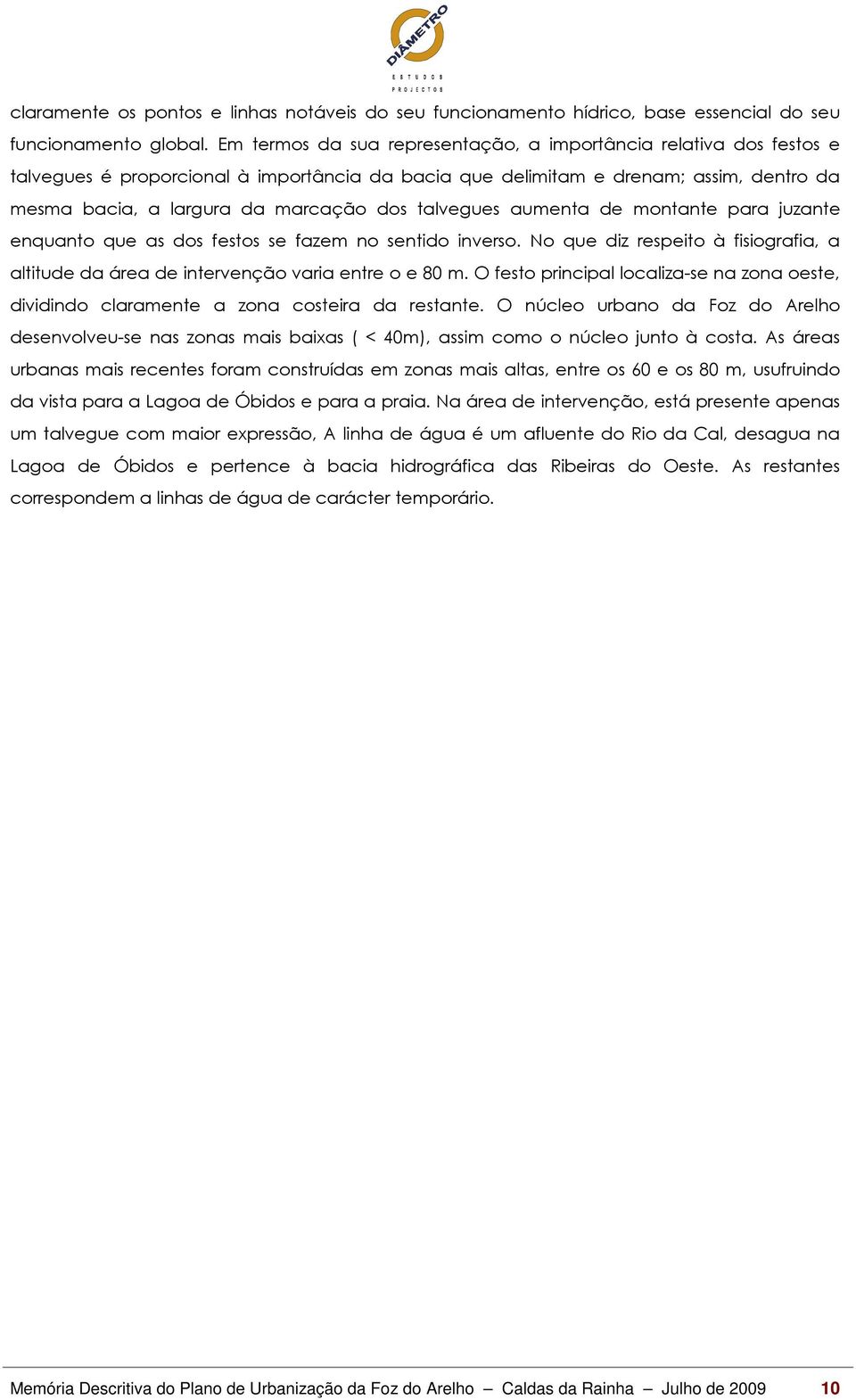 talvegues aumenta de montante para juzante enquanto que as dos festos se fazem no sentido inverso. No que diz respeito à fisiografia, a altitude da área de intervenção varia entre o e 80 m.