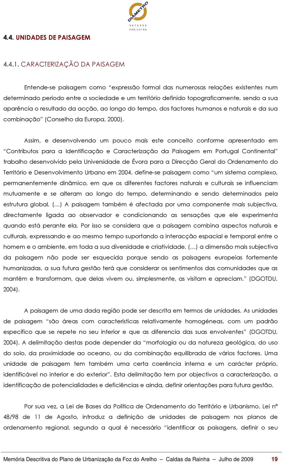 aparência o resultado da acção, ao longo do tempo, dos factores humanos e naturais e da sua combinação (Conselho da Europa, 2000).