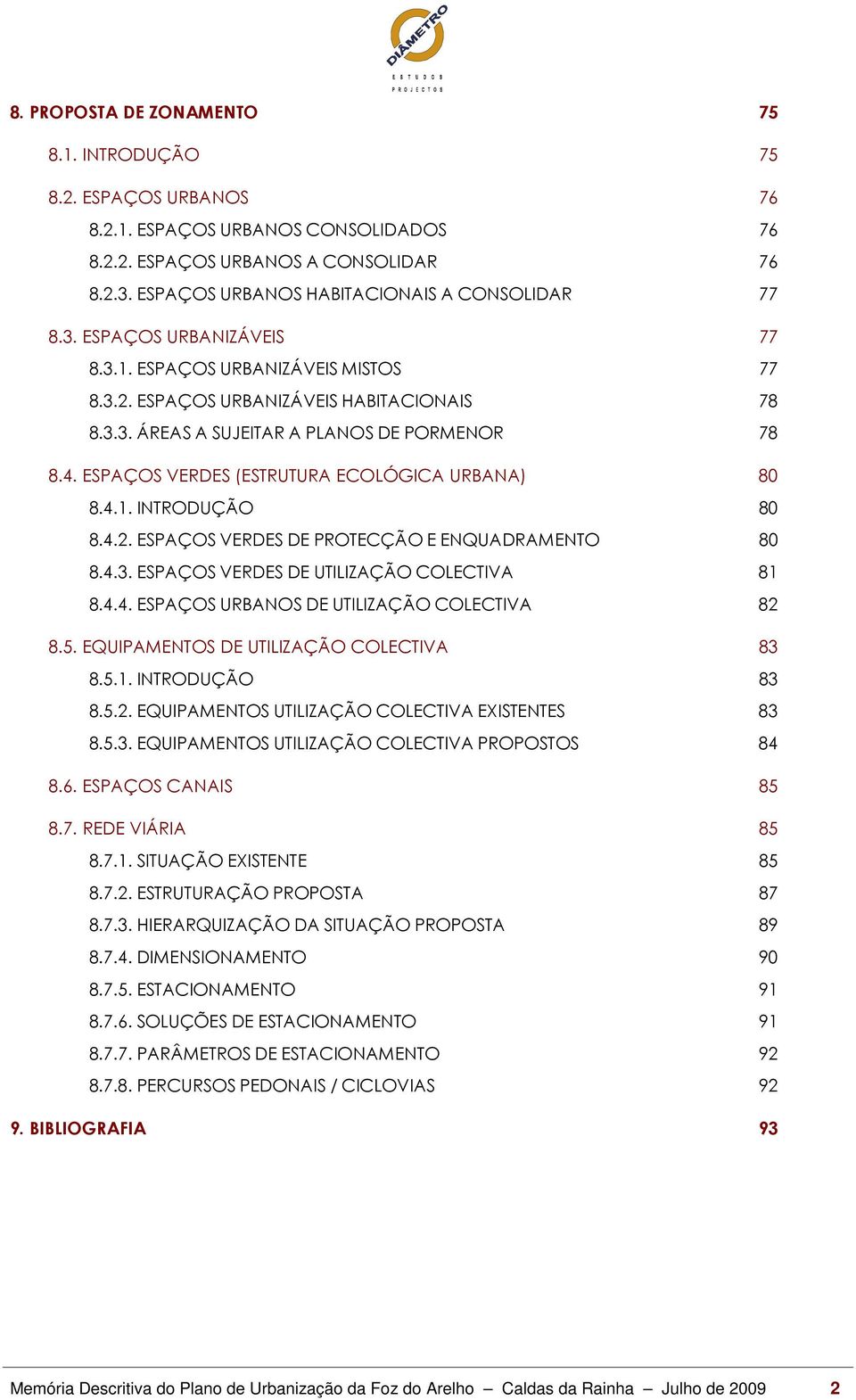 4. ESPAÇOS VERDES (ESTRUTURA ECOLÓGICA URBANA) 80 8.4.1. INTRODUÇÃO 80 8.4.2. ESPAÇOS VERDES DE PROTECÇÃO E ENQUADRAMENTO 80 8.4.3. ESPAÇOS VERDES DE UTILIZAÇÃO COLECTIVA 81 8.4.4. ESPAÇOS URBANOS DE UTILIZAÇÃO COLECTIVA 82 8.