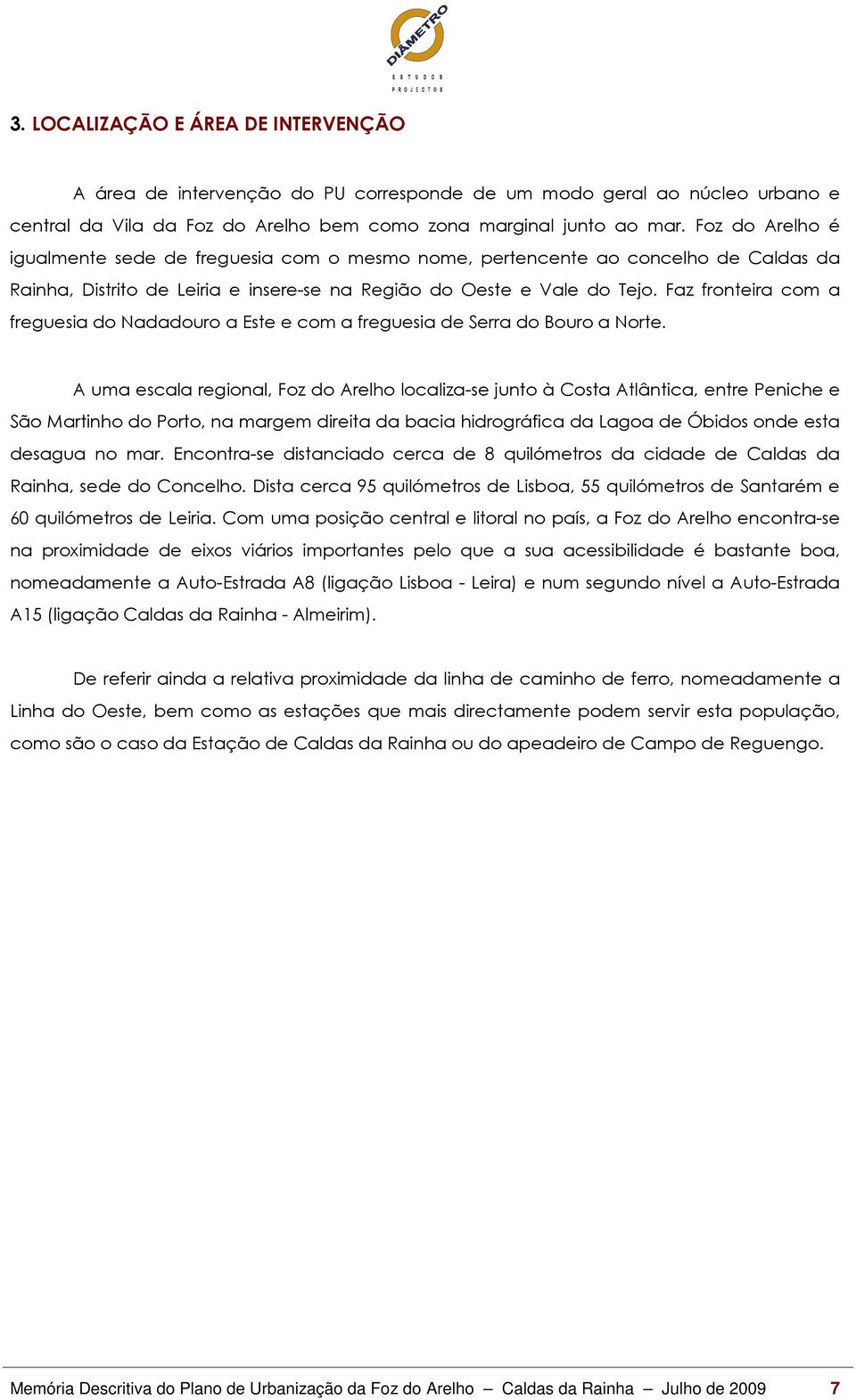 Faz fronteira com a freguesia do Nadadouro a Este e com a freguesia de Serra do Bouro a Norte.