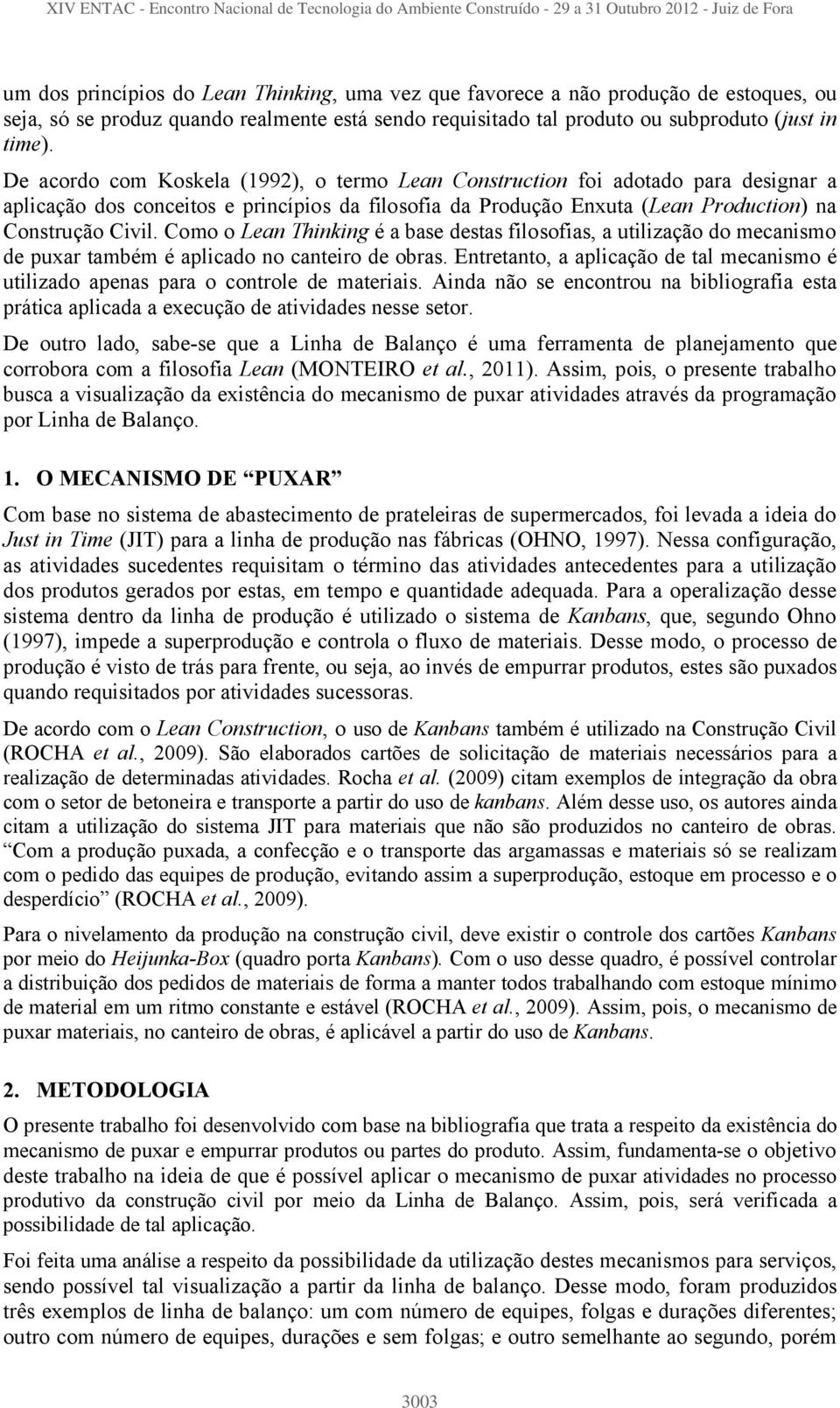 Como o Lean Thinking é a base destas filosofias, a utilização do mecanismo de puxar também é aplicado no canteiro de obras.