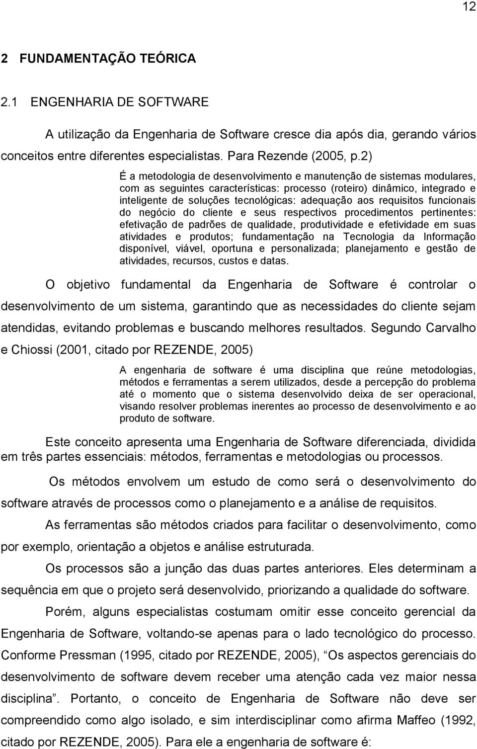 aos requisitos funcionais do negócio do cliente e seus respectivos procedimentos pertinentes: efetivação de padrões de qualidade, produtividade e efetividade em suas atividades e produtos;