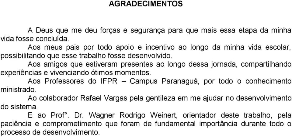 Aos amigos que estiveram presentes ao longo dessa jornada, compartilhando experiências e vivenciando ótimos momentos.