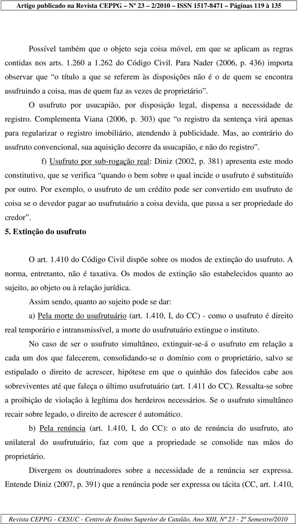 O usufruto por usucapião, por disposição legal, dispensa a necessidade de registro. Complementa Viana (2006, p.