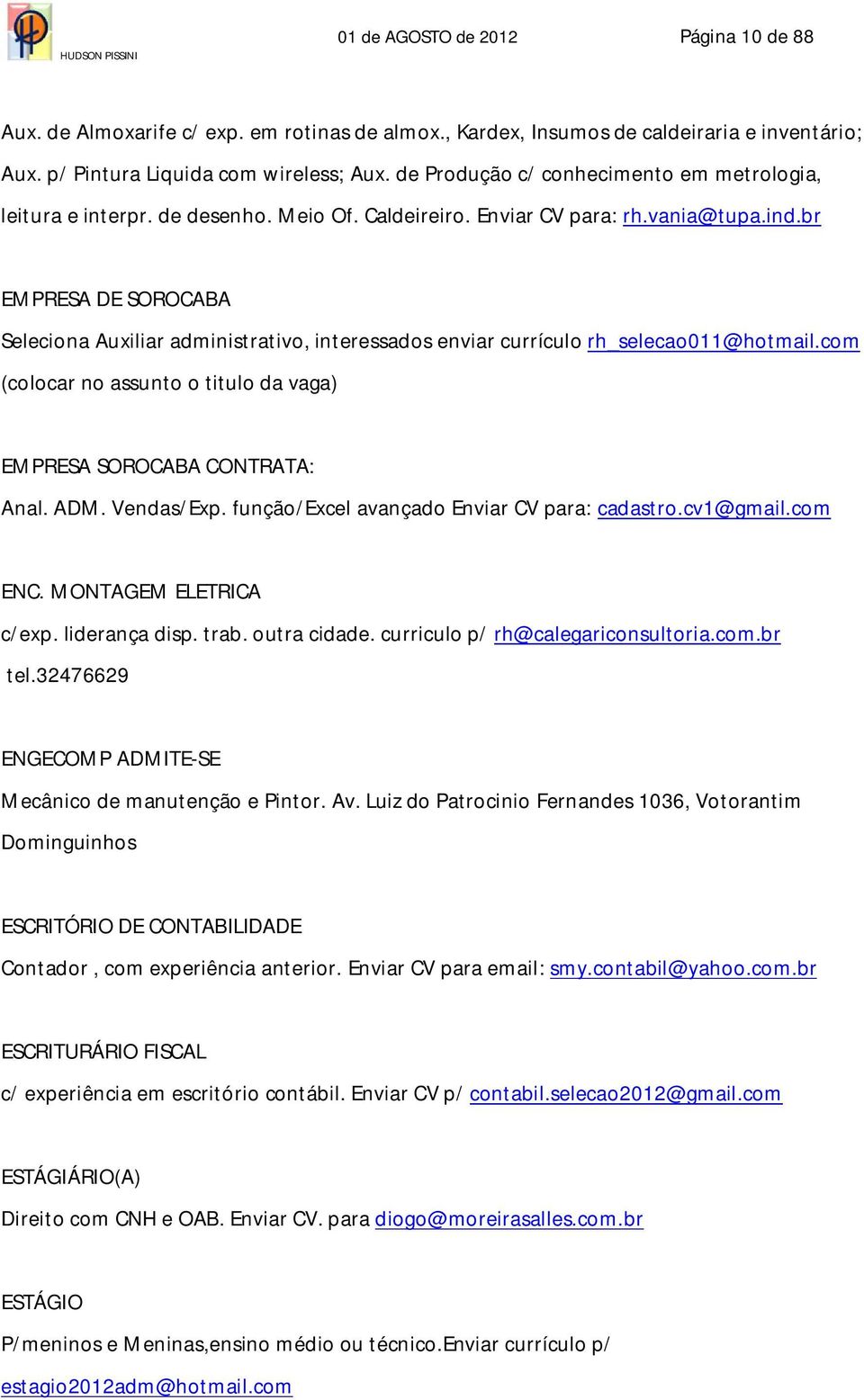 br EMPRESA DE SOROCABA Seleciona Auxiliar administrativo, interessados enviar currículo rh_selecao011@hotmail.com (colocar no assunto o titulo da vaga) EMPRESA SOROCABA CONTRATA: Anal. ADM.