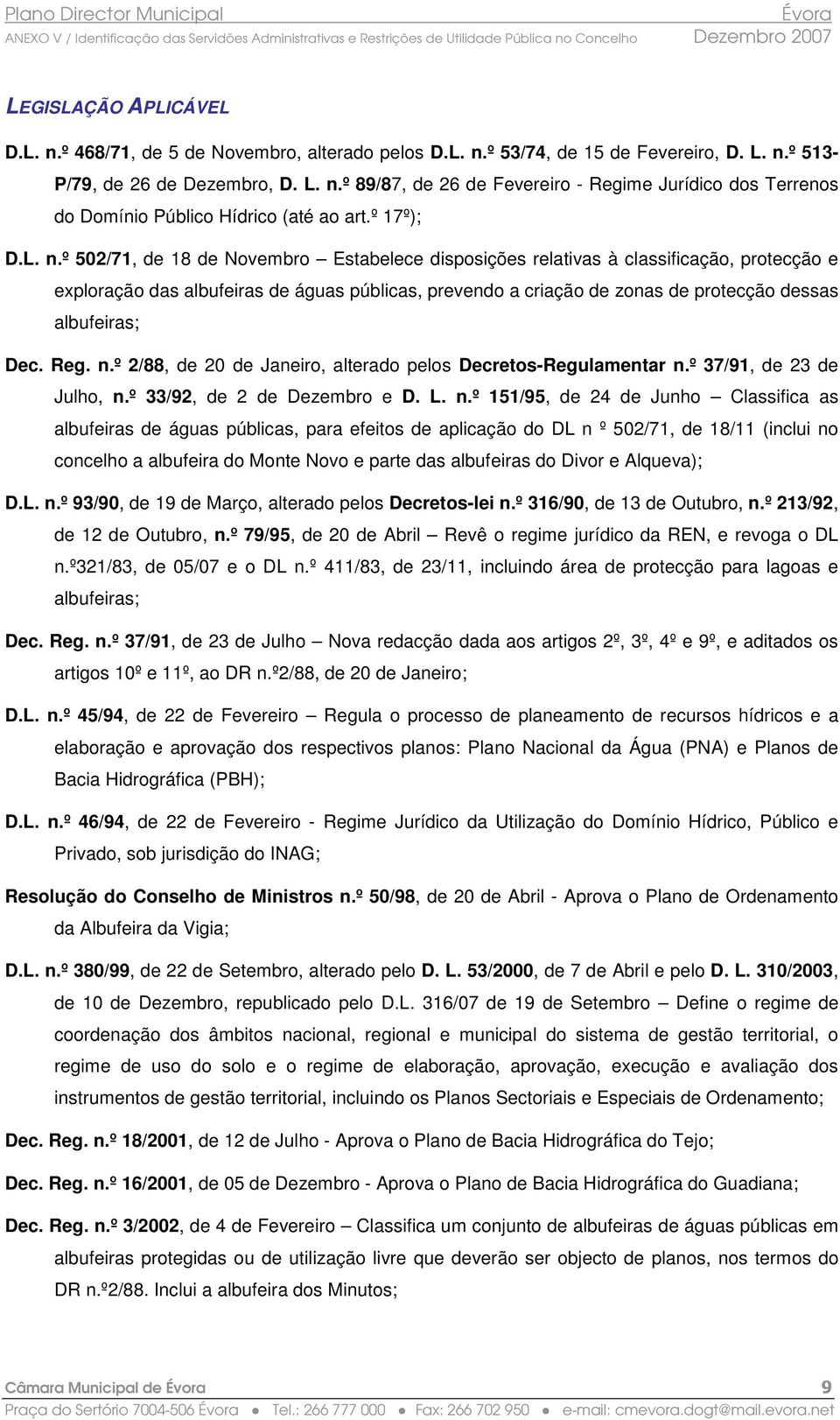 º 502/71, de 18 de Novembro Estabelece disposições relativas à classificação, protecção e exploração das albufeiras de águas públicas, prevendo a criação de zonas de protecção dessas albufeiras; Dec.