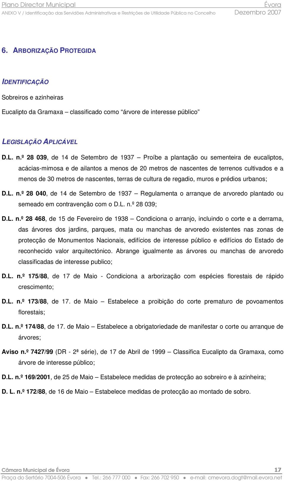 nascentes, terras de cultura de regadio, muros e prédios urbanos; D.L. n.º 28 040, de 14 de Setembro de 1937 Regulamenta o arranque de arvoredo plantado ou semeado em contravenção com o D.L. n.º 28 039; D.