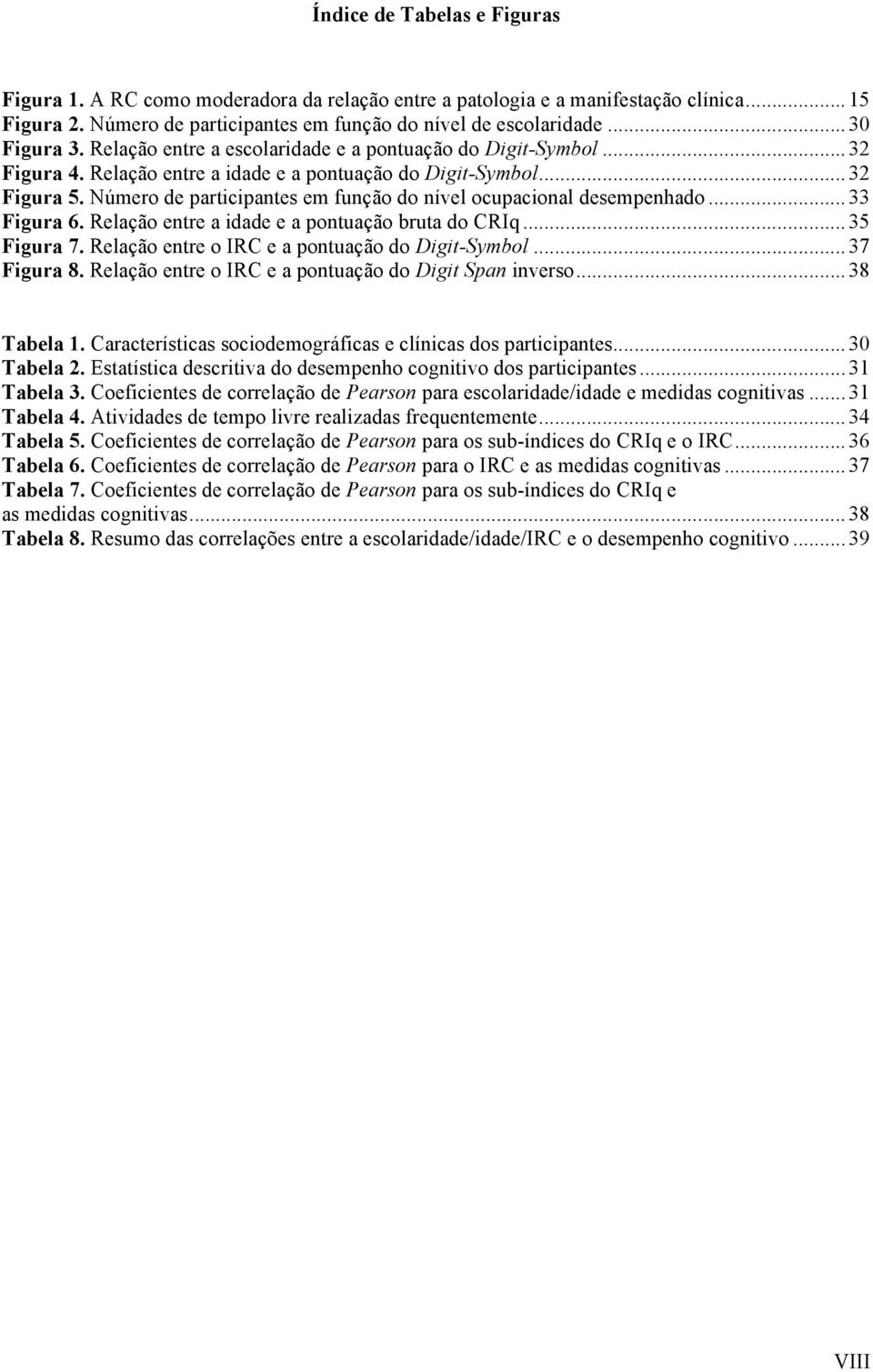 Número de participantes em função do nível ocupacional desempenhado... 33 Figura 6. Relação entre a idade e a pontuação bruta do CRIq... 35 Figura 7. Relação entre o IRC e a pontuação do Digit-Symbol.