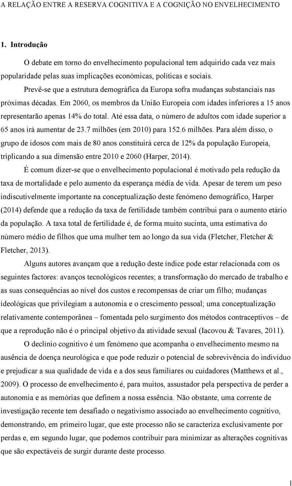 Em 2060, os membros da União Europeia com idades inferiores a 15 anos representarão apenas 14% do total. Até essa data, o número de adultos com idade superior a 65 anos irá aumentar de 23.