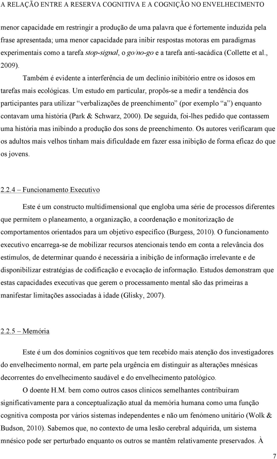 Um estudo em particular, propôs-se a medir a tendência dos participantes para utilizar verbalizações de preenchimento (por exemplo a ) enquanto contavam uma história (Park & Schwarz, 2000).