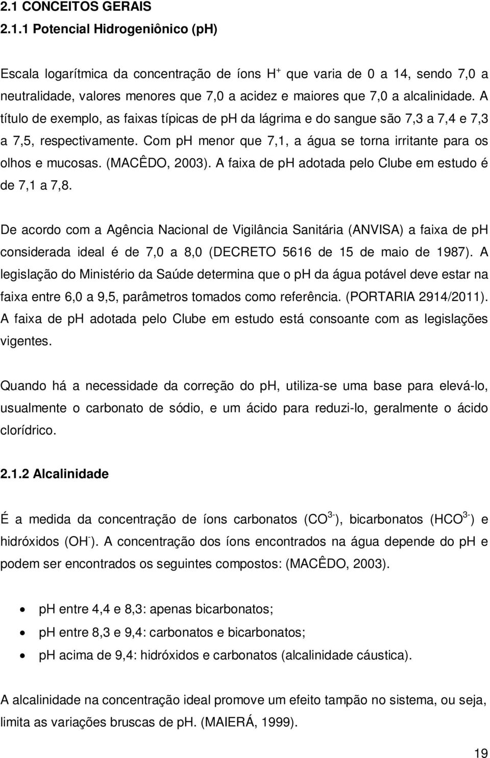 A faixa de ph adotada pelo Clube em estudo é de 7,1 a 7,8.