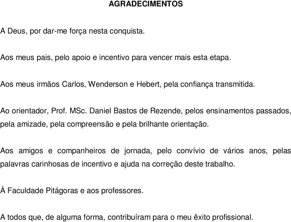 Daniel Bastos de Rezende, pelos ensinamentos passados, pela amizade, pela compreensão e pela brilhante orientação.