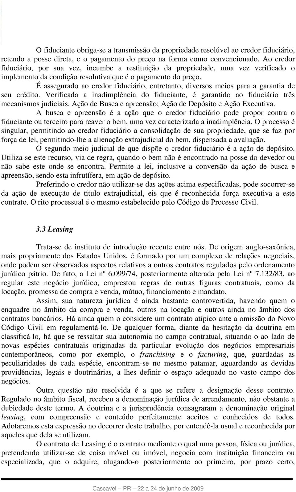 É assegurado ao credor fiduciário, entretanto, diversos meios para a garantia de seu crédito. Verificada a inadimplência do fiduciante, é garantido ao fiduciário três mecanismos judiciais.