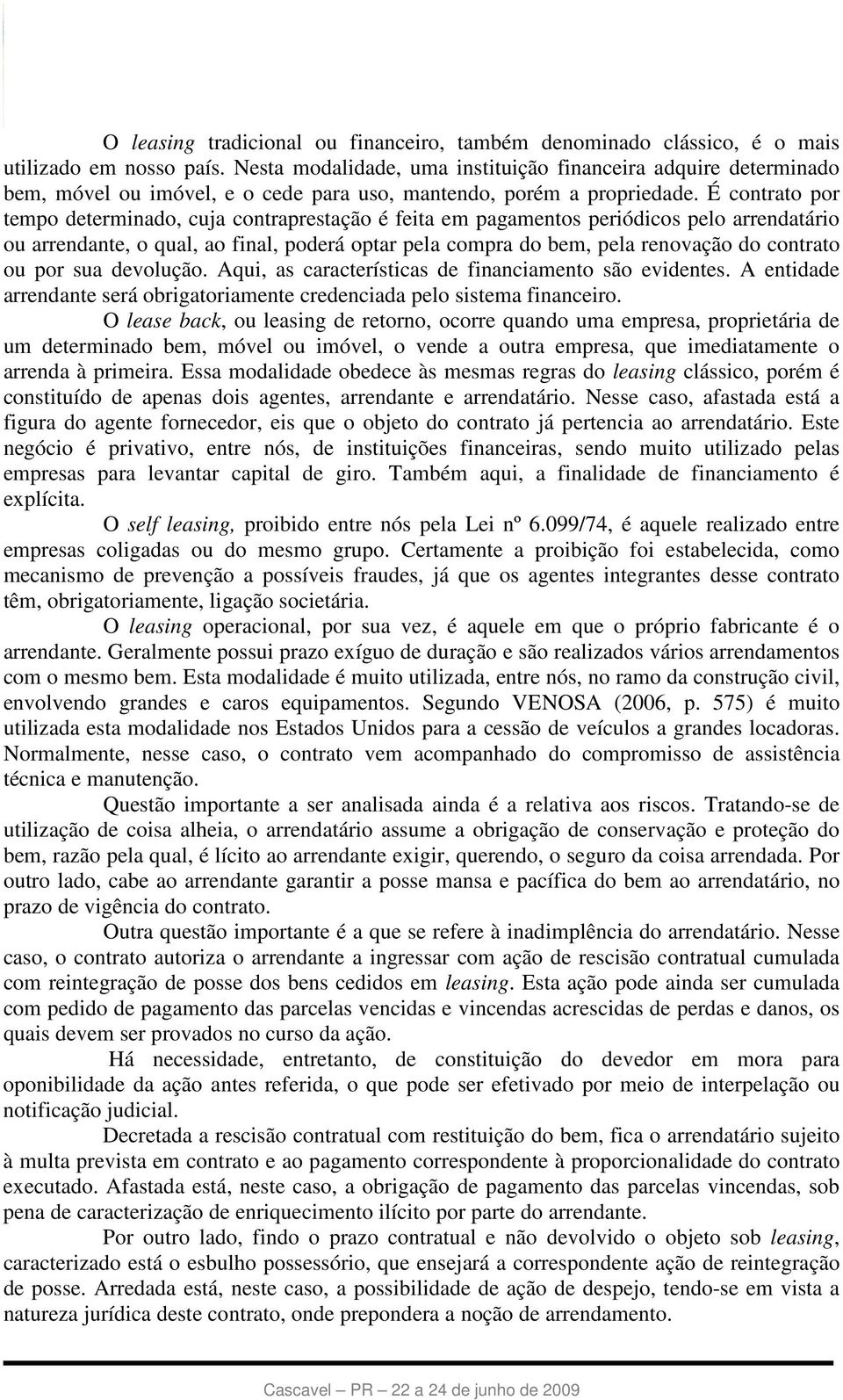 É contrato por tempo determinado, cuja contraprestação é feita em pagamentos periódicos pelo arrendatário ou arrendante, o qual, ao final, poderá optar pela compra do bem, pela renovação do contrato