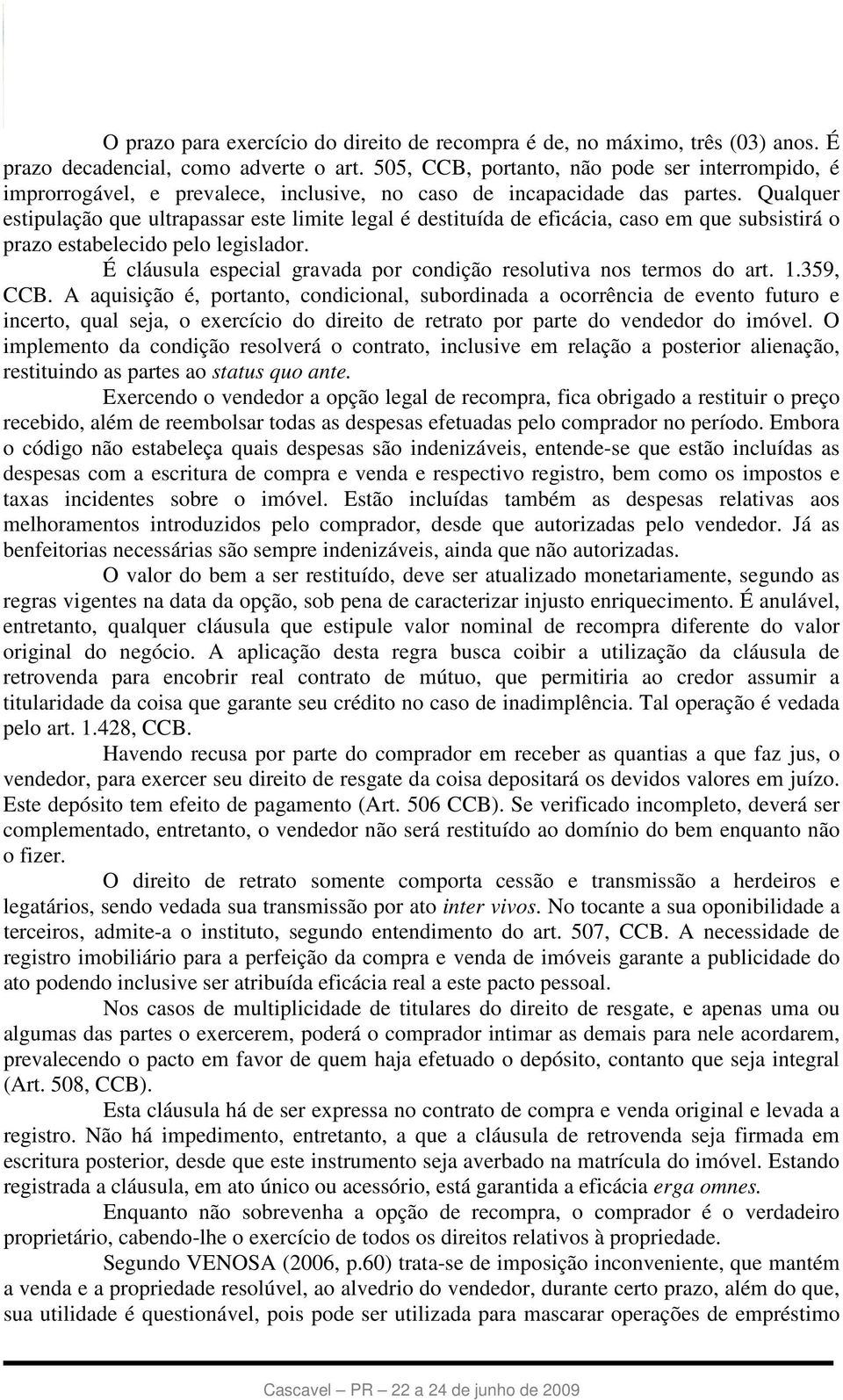 Qualquer estipulação que ultrapassar este limite legal é destituída de eficácia, caso em que subsistirá o prazo estabelecido pelo legislador.