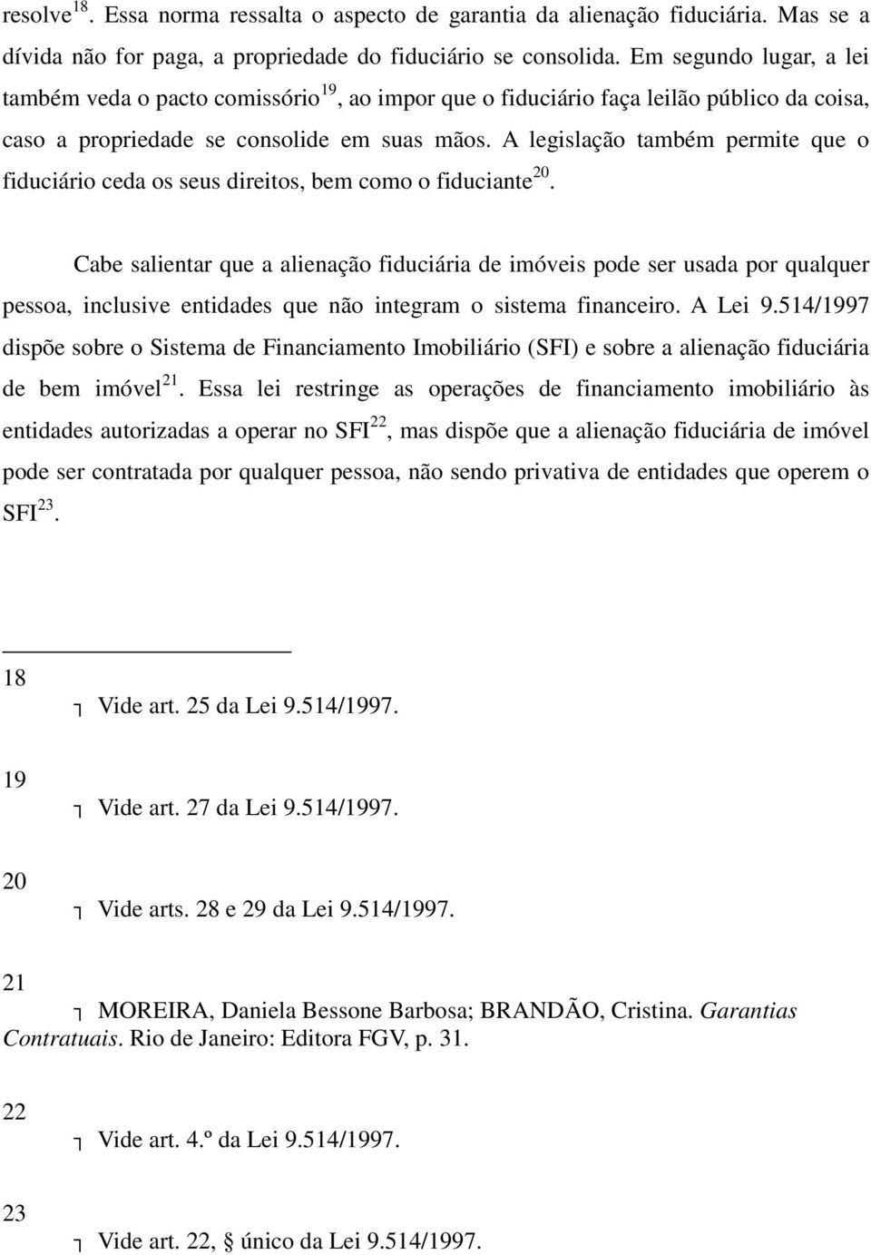 A legislação também permite que o fiduciário ceda os seus direitos, bem como o fiduciante 20.