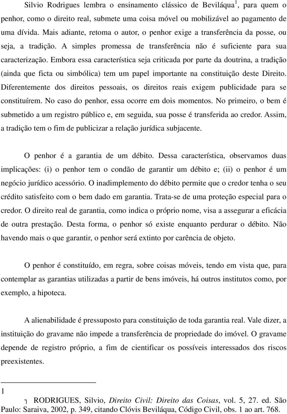 Embora essa característica seja criticada por parte da doutrina, a tradição (ainda que ficta ou simbólica) tem um papel importante na constituição deste Direito.