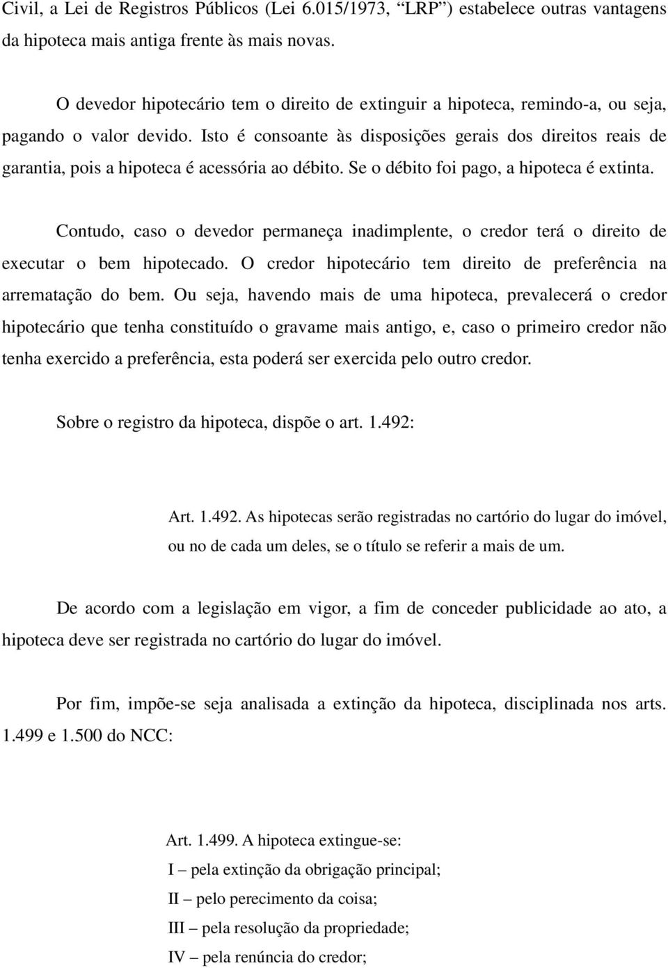 Isto é consoante às disposições gerais dos direitos reais de garantia, pois a hipoteca é acessória ao débito. Se o débito foi pago, a hipoteca é extinta.