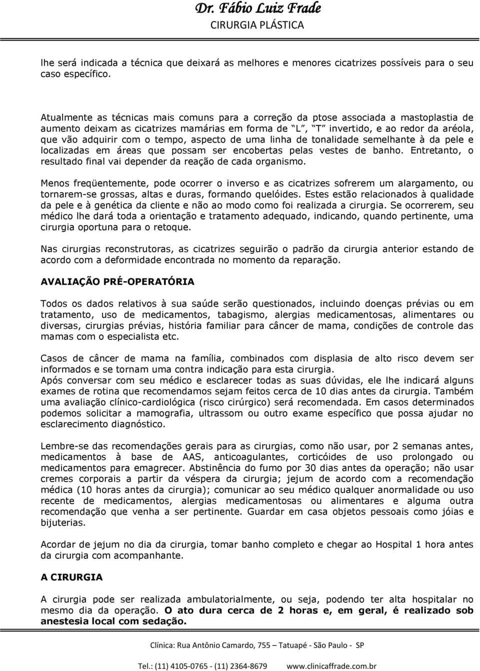 tempo, aspecto de uma linha de tonalidade semelhante à da pele e localizadas em áreas que possam ser encobertas pelas vestes de banho.