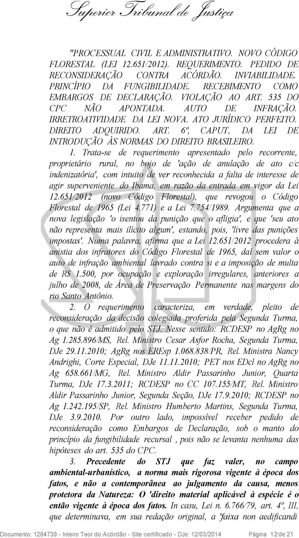 1. Trata-se de requerimento apresentado pelo recorrente, proprietário rural, no bojo de 'ação de anulação de ato c/c indenizatória', com intuito de ver reconhecida a falta de interesse de agir