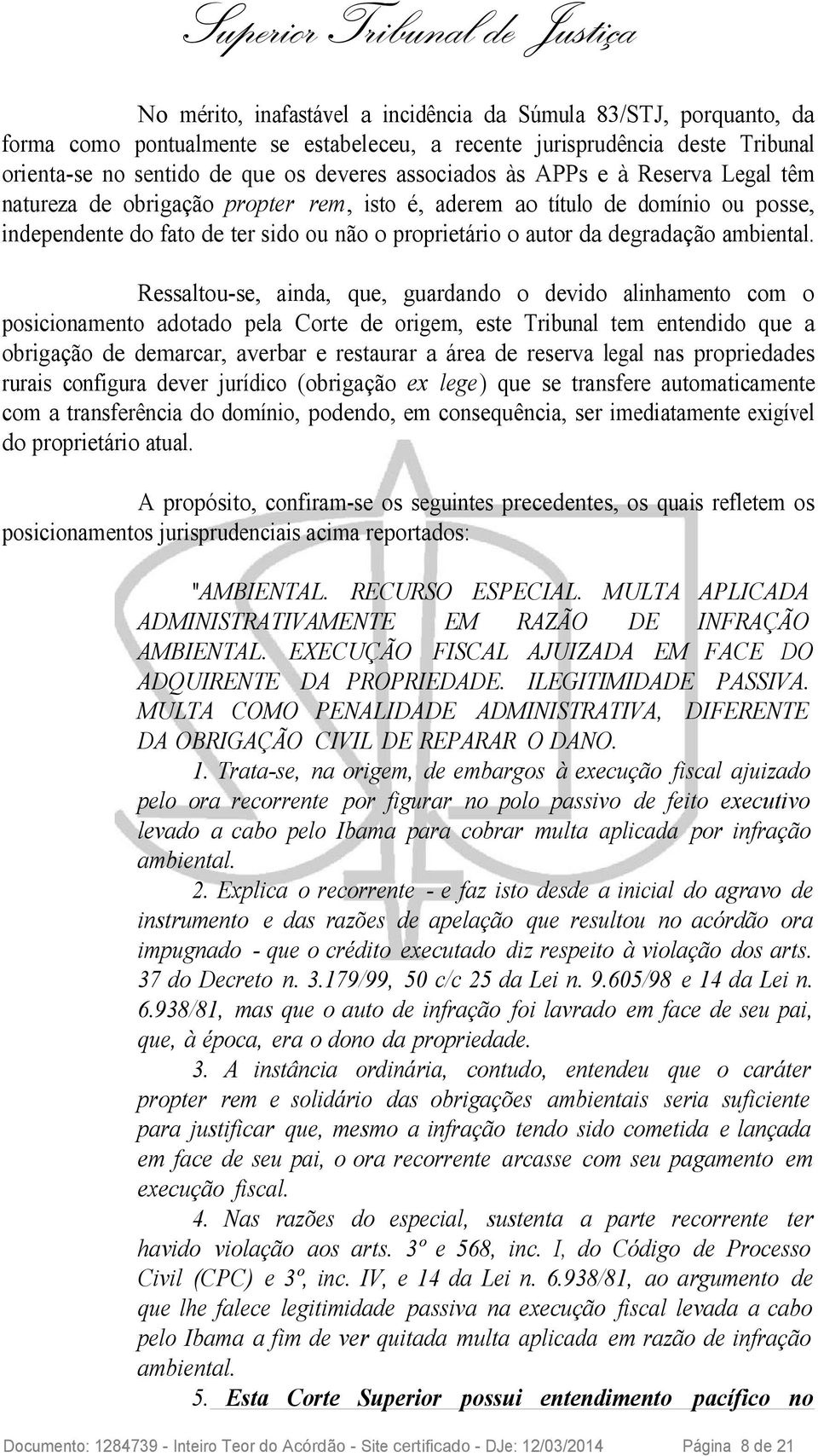 Ressaltou-se, ainda, que, guardando o devido alinhamento com o posicionamento adotado pela Corte de origem, este Tribunal tem entendido que a obrigação de demarcar, averbar e restaurar a área de