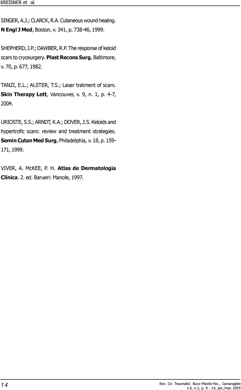 Skin Therapy Lett, Vancouver, v. 9, n. 1, p. 4-7, 2004. URIOSTE, S.S.; ARNDT, K.A.; DOVER, J.S. Keloids and hypertrofic scars: review and treatment strategies.