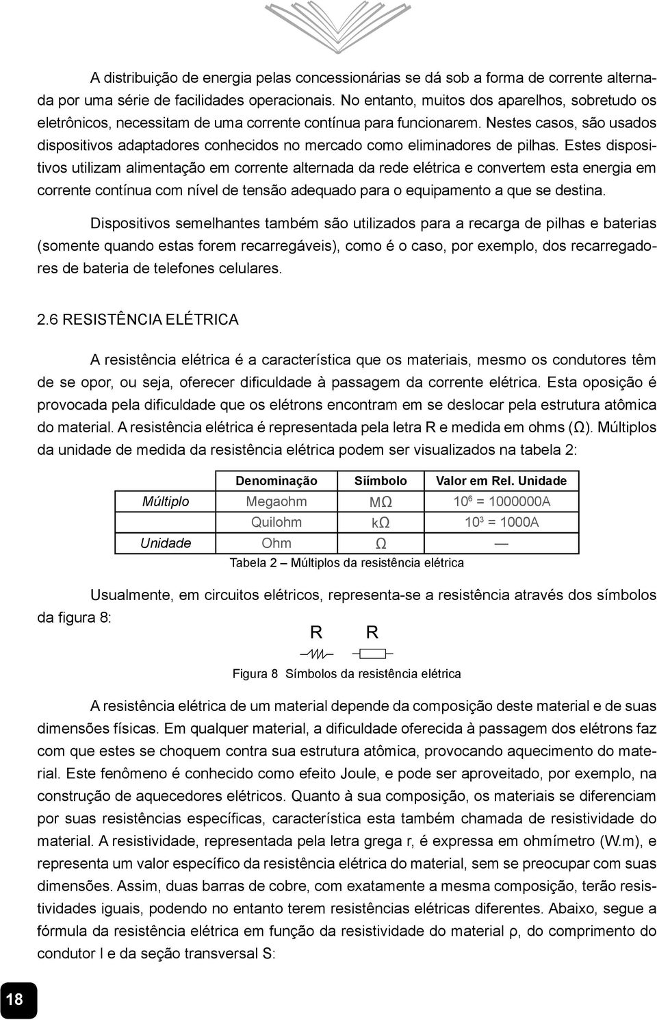 Nestes casos, são usados dispositivos adaptadores conhecidos no mercado como eliminadores de pilhas.