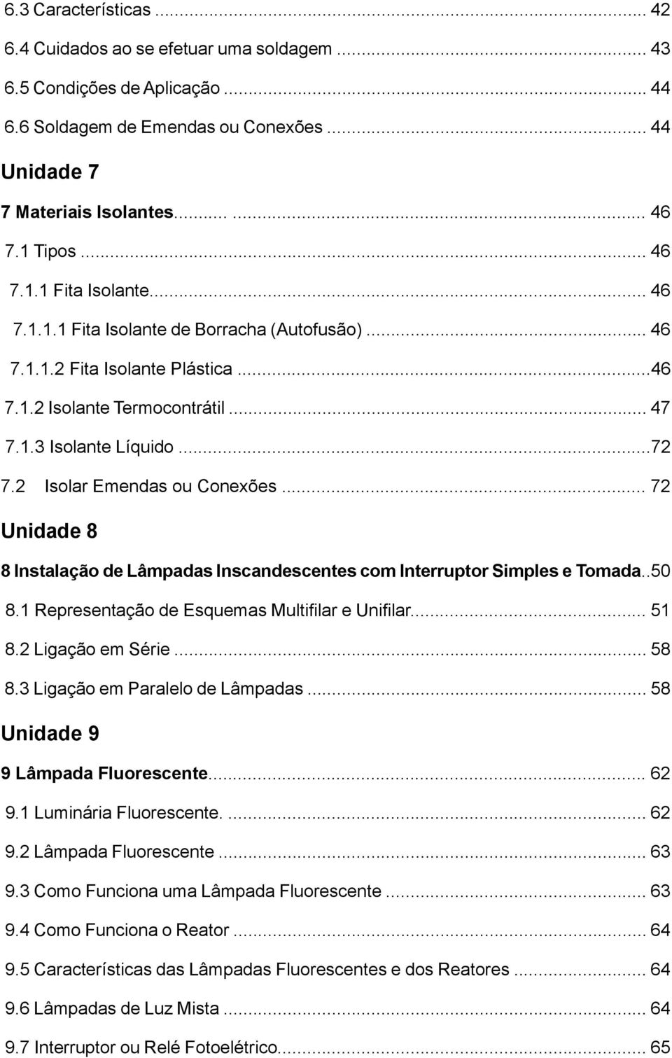 2 Isolar Emendas ou Conexões... 72 Unidade 8 8 Instalação de Lâmpadas Inscandescentes com Interruptor Simples e Tomada..50 8.1 Representação de Esquemas Multifilar e Unifilar... 51 8.