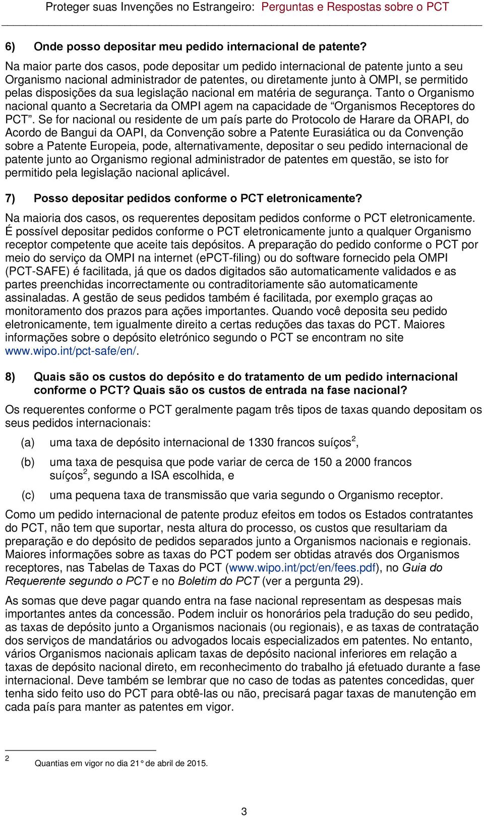 sua legislação nacional em matéria de segurança. Tanto o Organismo nacional quanto a Secretaria da OMPI agem na capacidade de Organismos Receptores do PCT.