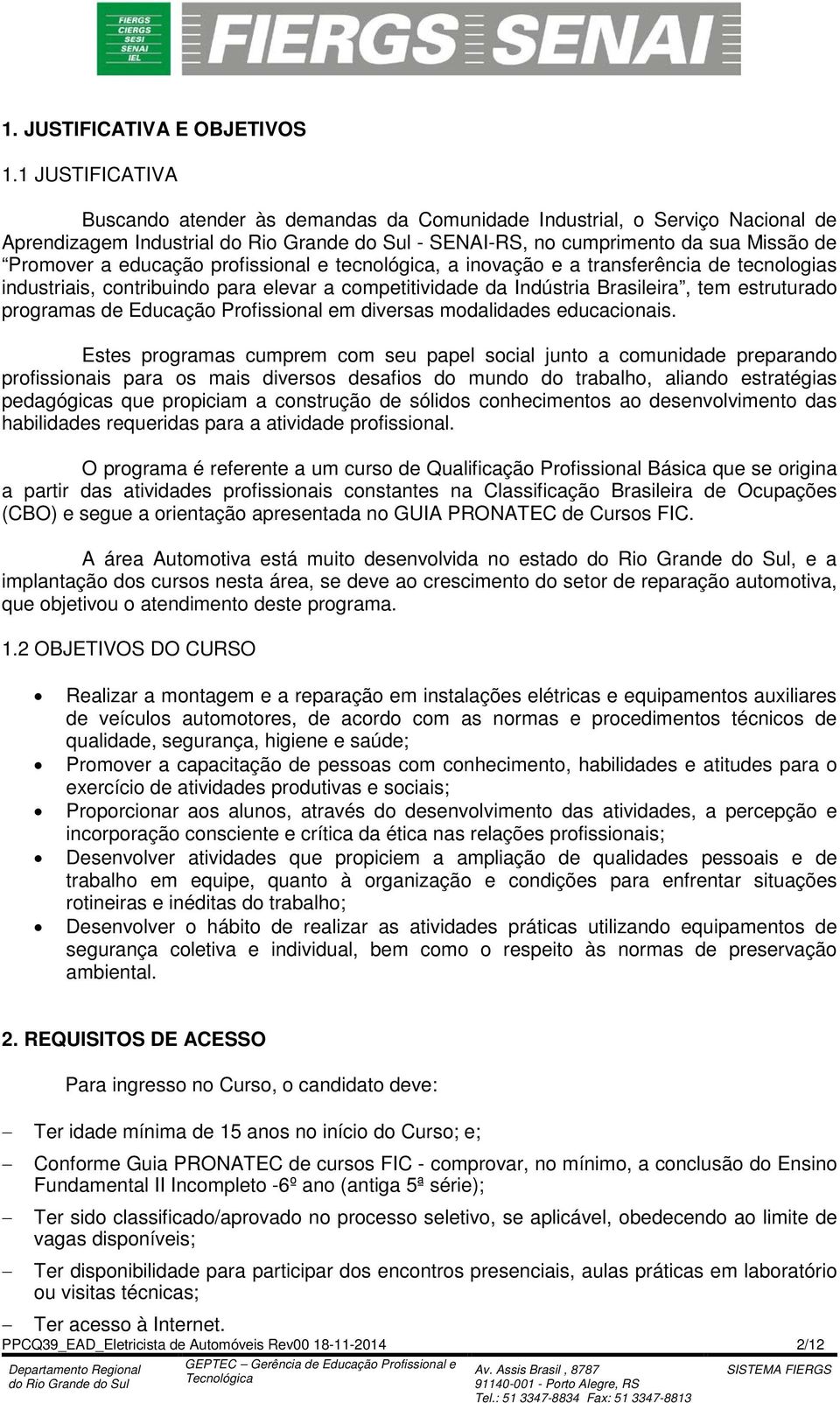 tecnológica, a inovação e a transferência de tecnologias industriais, contribuindo para elevar a competitividade da Indústria Brasileira, tem estruturado programas de Educação Profissional em