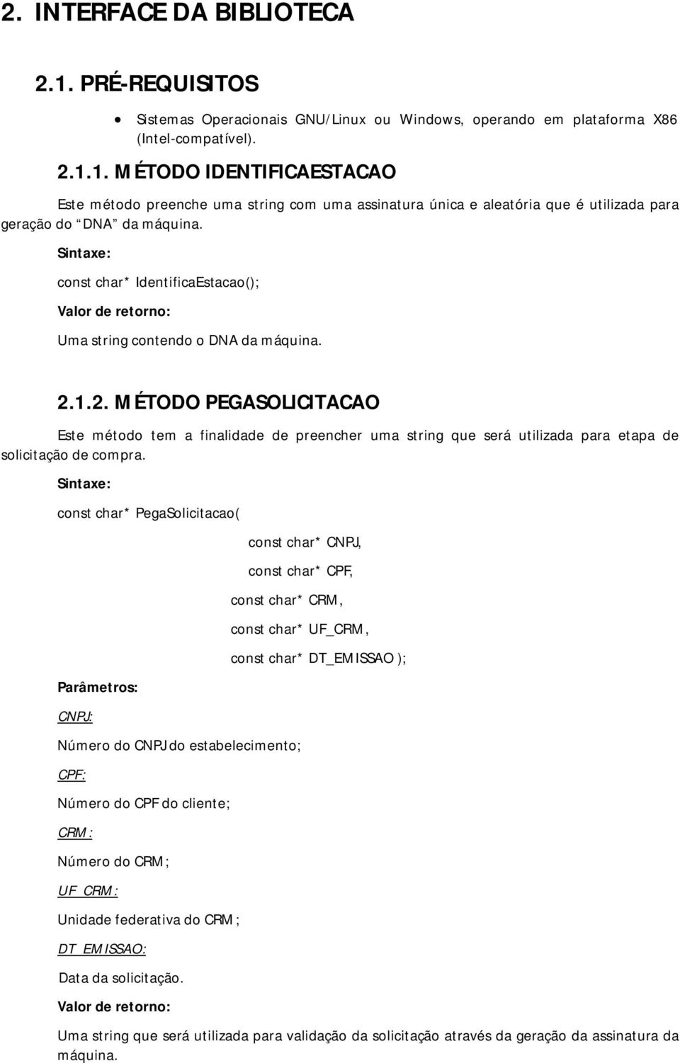 1. MÉTODO IDENTIFICAESTACAO Este método preenche uma string com uma assinatura única e aleatória que é utilizada para geração do DNA da const char* IdentificaEstacao(); Uma