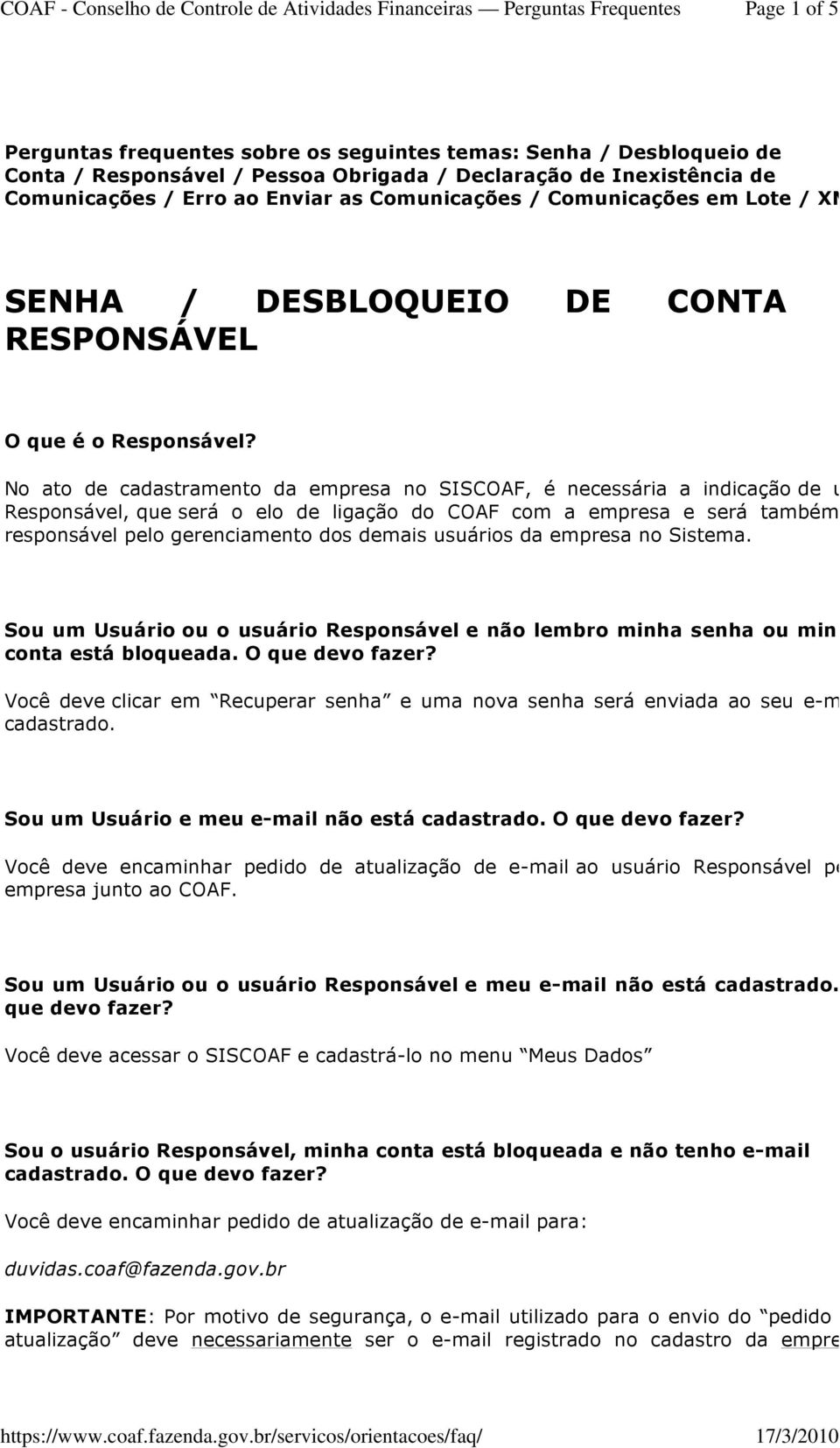 No ato de cadastramento da empresa no SISCOAF, é necessária a indicação de um Responsável, que será o elo de ligação do COAF com a empresa e será também o responsável pelo gerenciamento dos demais