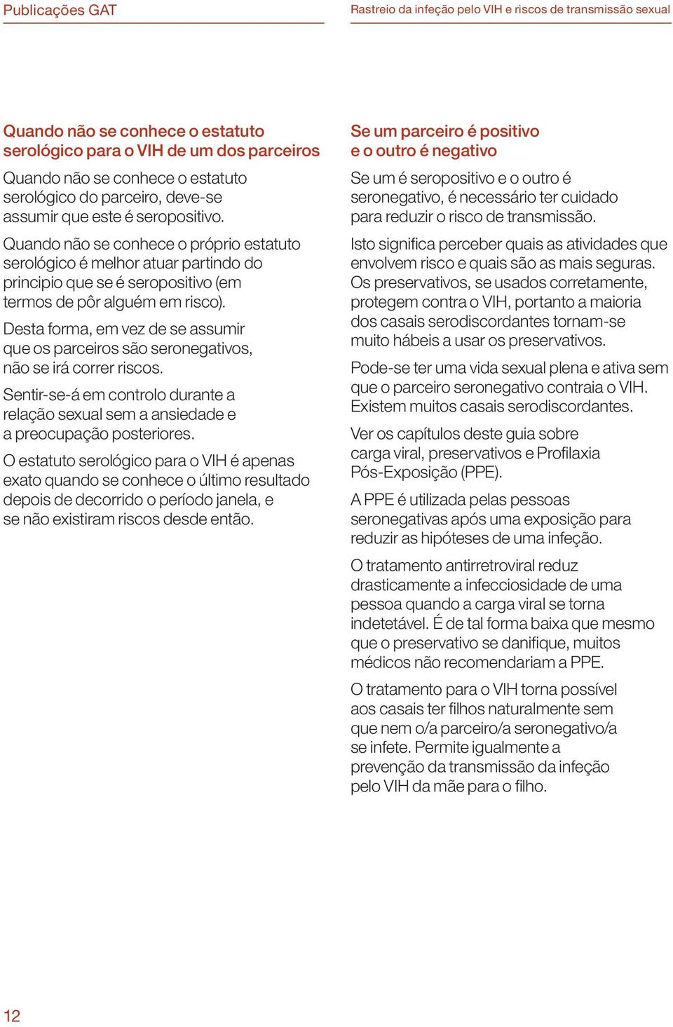 Desta forma, em vez de se assumir que os parceiros são seronegativos, não se irá correr riscos. Sentir-se-á em controlo durante a relação sexual sem a ansiedade e a preocupação posteriores.