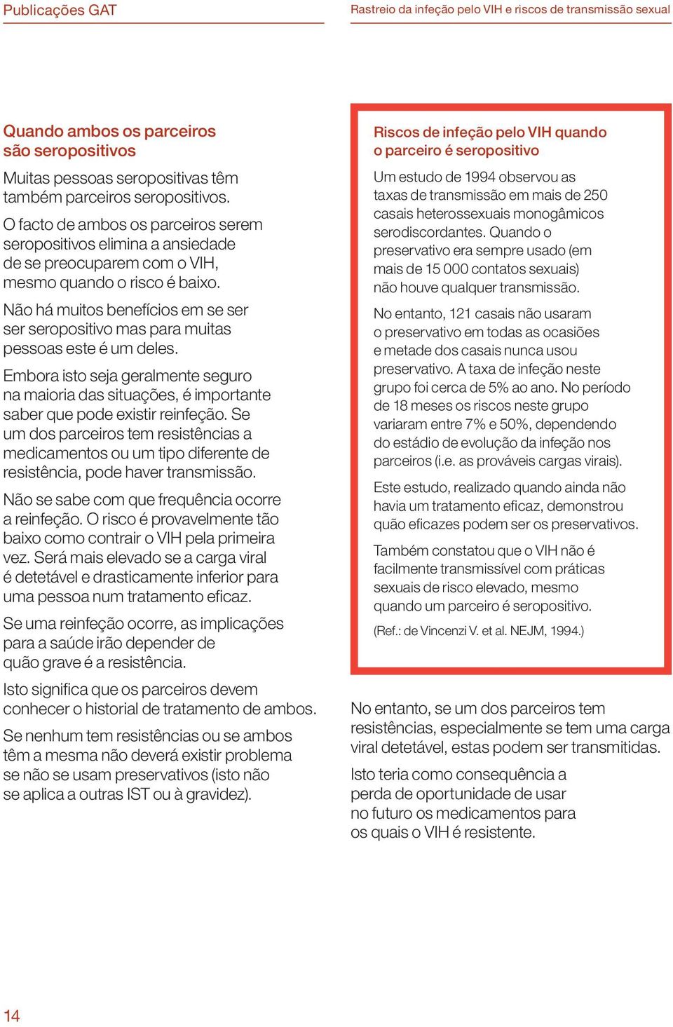 Não há muitos benefícios em se ser ser seropositivo mas para muitas pessoas este é um deles. Embora isto seja geralmente seguro na maioria das situações, é importante saber que pode existir reinfeção.