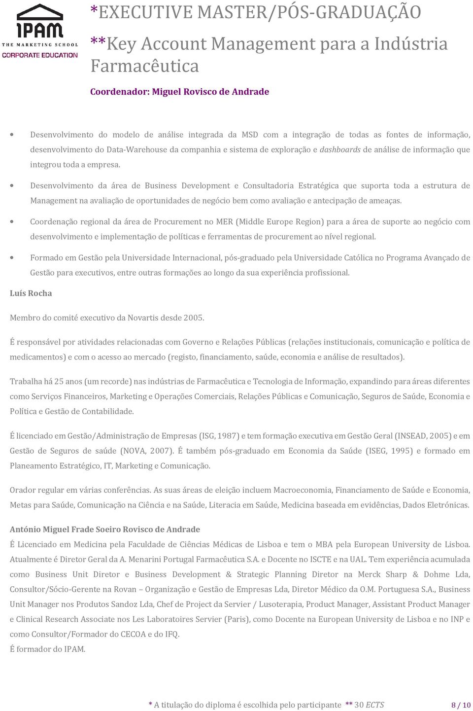 Desenvolvimento da área de Business Development e Consultadoria Estratégica que suporta toda a estrutura de Management na avaliação de oportunidades de negócio bem como avaliação e antecipação de