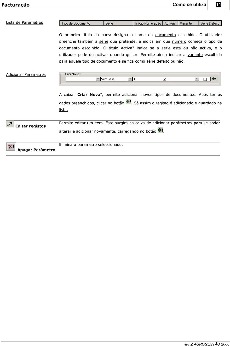 indica se a série está ou não activa, e o utilizador pode desactivar quando quiser Permite ainda indicar a variante escolhida para aquele tipo de documento e se fica como série defeito ou não