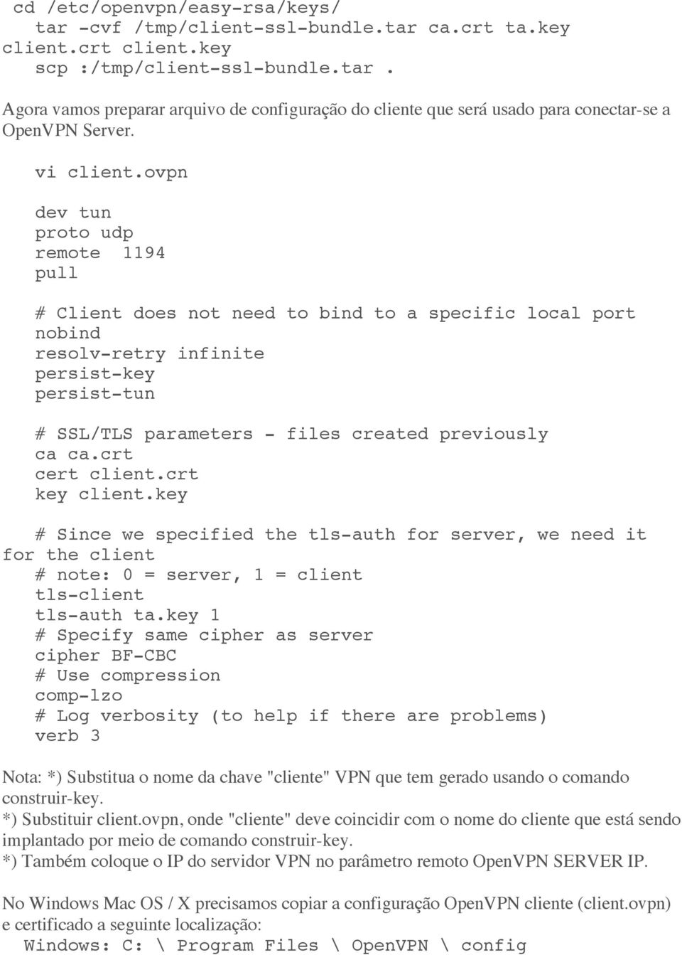 ovpn dev tun proto udp remote 1194 pull # Client does not need to bind to a specific local port nobind resolv-retry infinite persist-key persist-tun # SSL/TLS parameters - files created previously ca