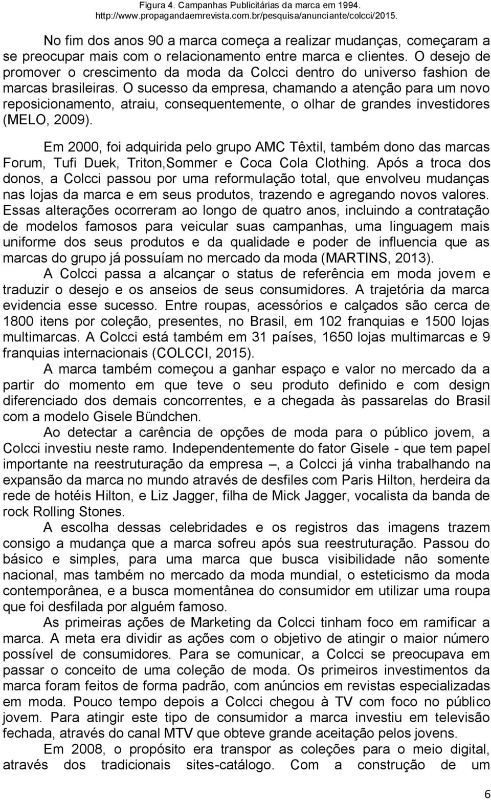 O desejo de promover o crescimento da moda da Colcci dentro do universo fashion de marcas brasileiras.