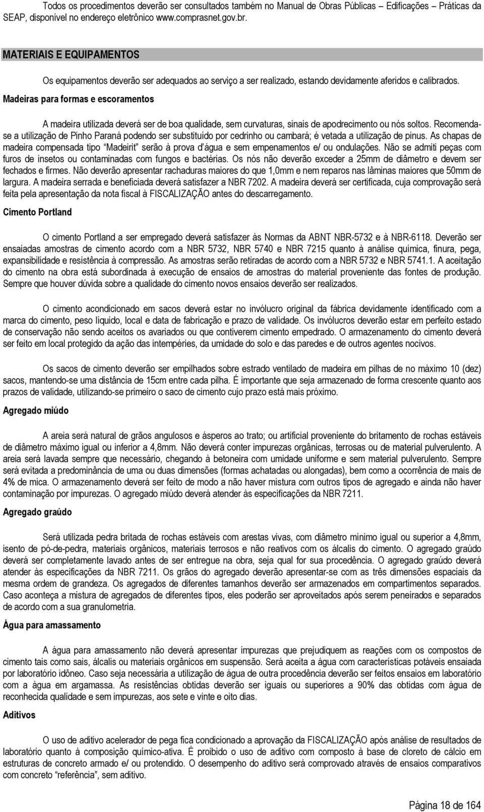 MATERIAIS E EQUIPAMENTOS Os equipamentos deverão ser adequados ao serviço a ser realizado, estando devidamente aferidos e calibrados.