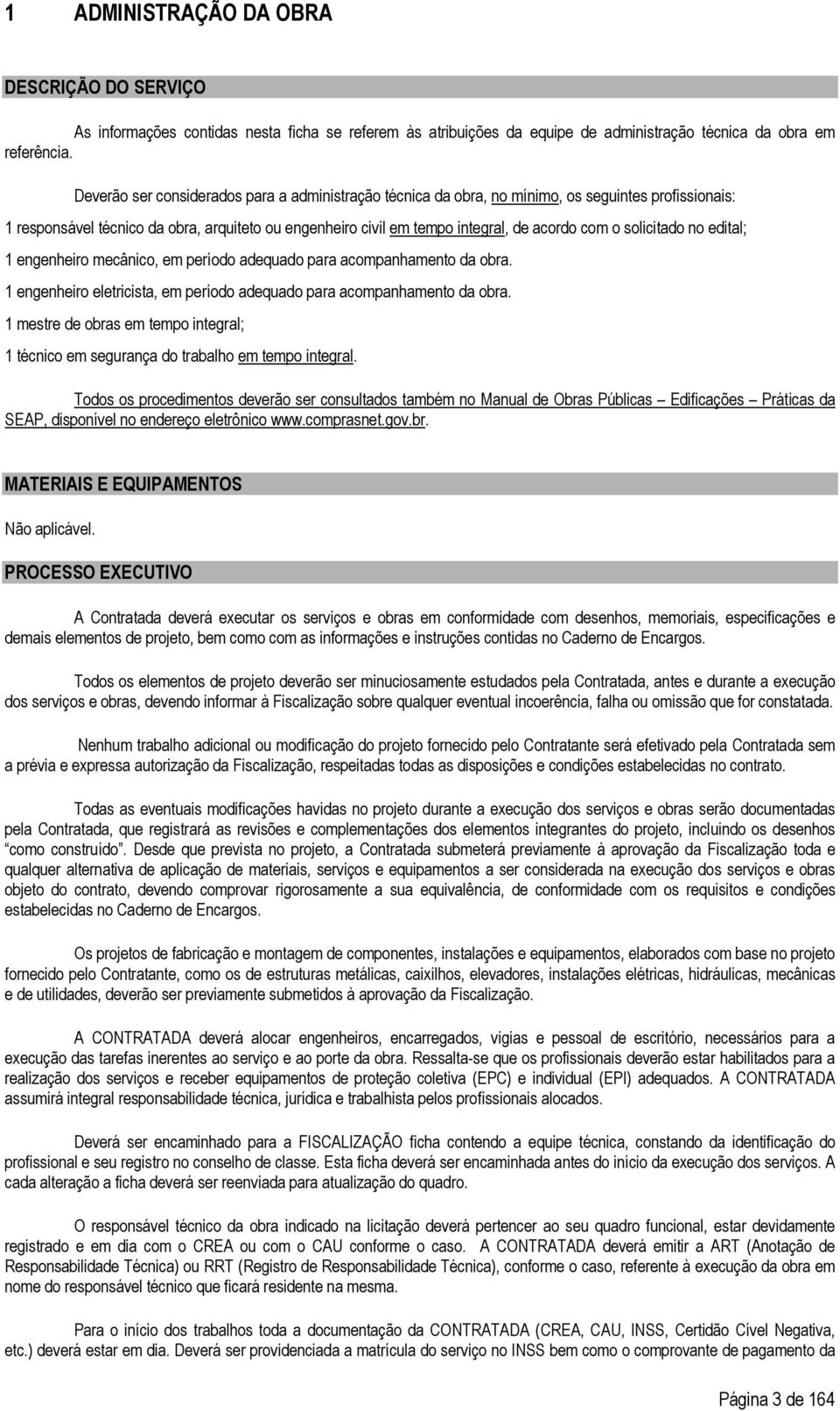 solicitado no edital; 1 engenheiro mecânico, em período adequado para acompanhamento da obra. 1 engenheiro eletricista, em período adequado para acompanhamento da obra.