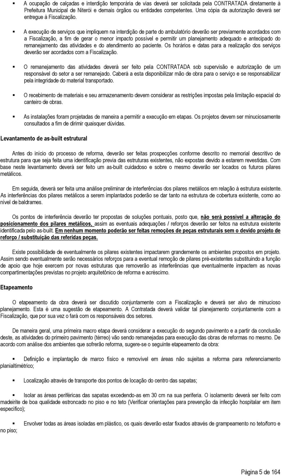 A execução de serviços que impliquem na interdição de parte do ambulatório deverão ser previamente acordados com a Fiscalização, a fim de gerar o menor impacto possível e permitir um planejamento