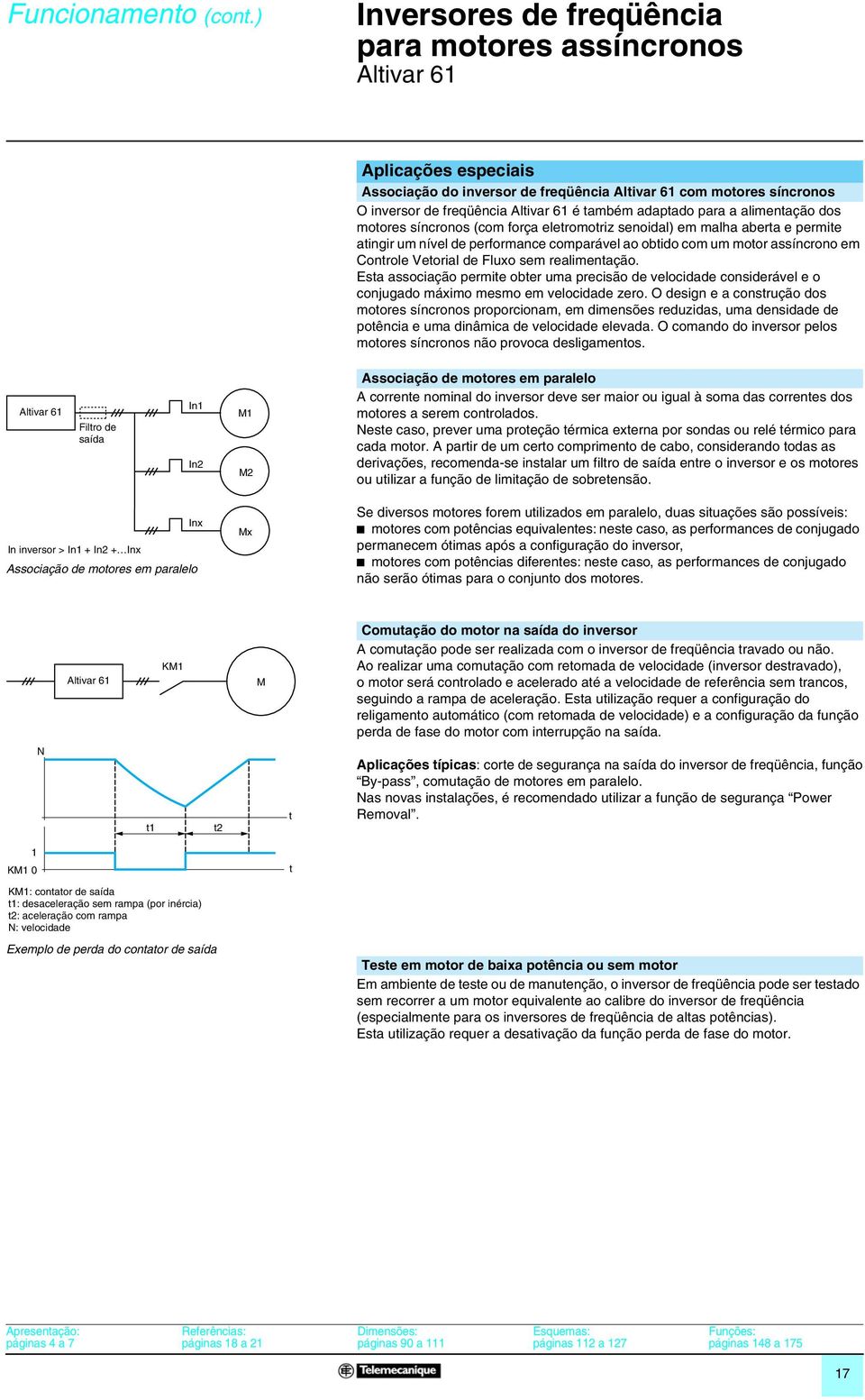 atingir um nível de performance comparável ao obtido com um motor assíncrono em Controle Vetorial de Fluxo sem realimentação.