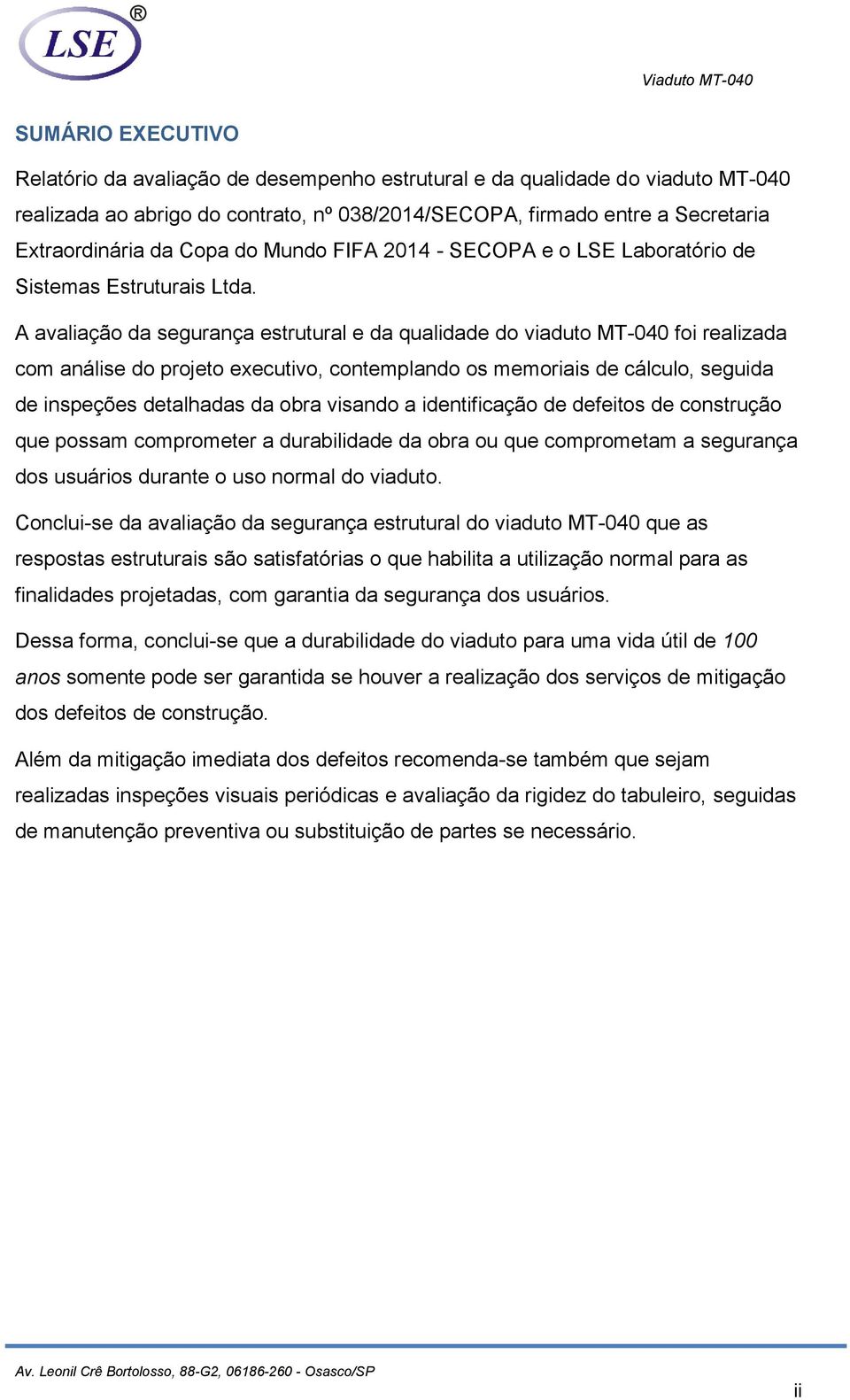 A avaliação da segurança estrutural e da qualidade do viaduto MT-040 foi realizada com análise do projeto executivo, contemplando os memoriais de cálculo, seguida de inspeções detalhadas da obra