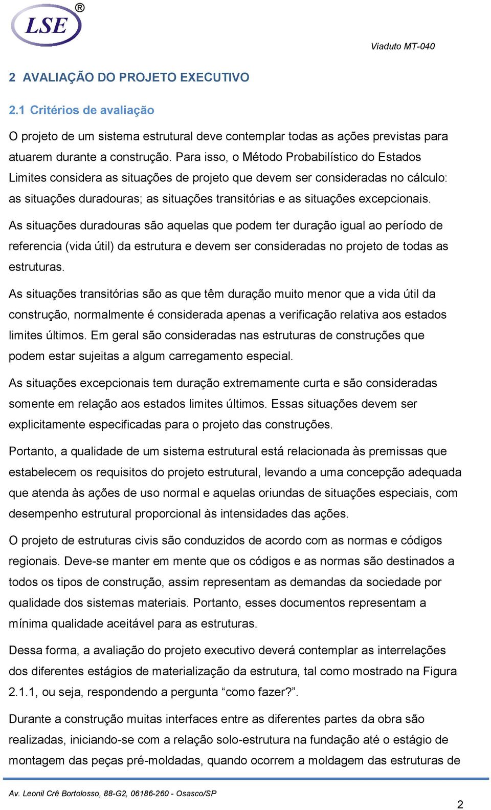 excepcionais. As situações duradouras são aquelas que podem ter duração igual ao período de referencia (vida útil) da estrutura e devem ser consideradas no projeto de todas as estruturas.