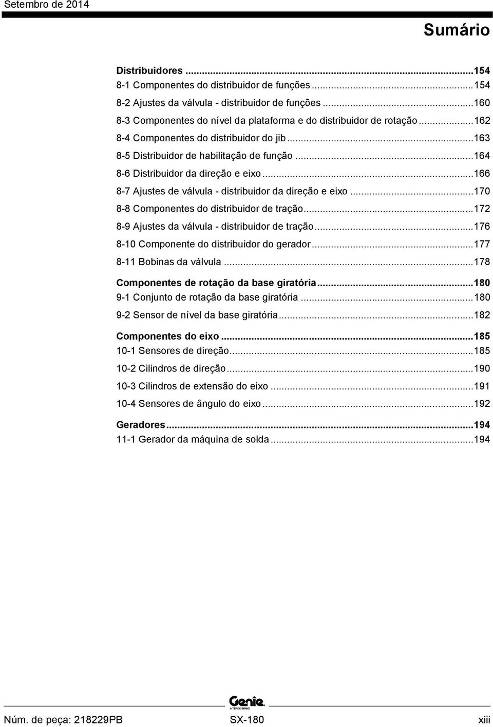 .. 164 8-6 Distribuidor da direção e eixo... 166 8-7 Ajustes de válvula - distribuidor da direção e eixo... 170 8-8 Componentes do distribuidor de tração.