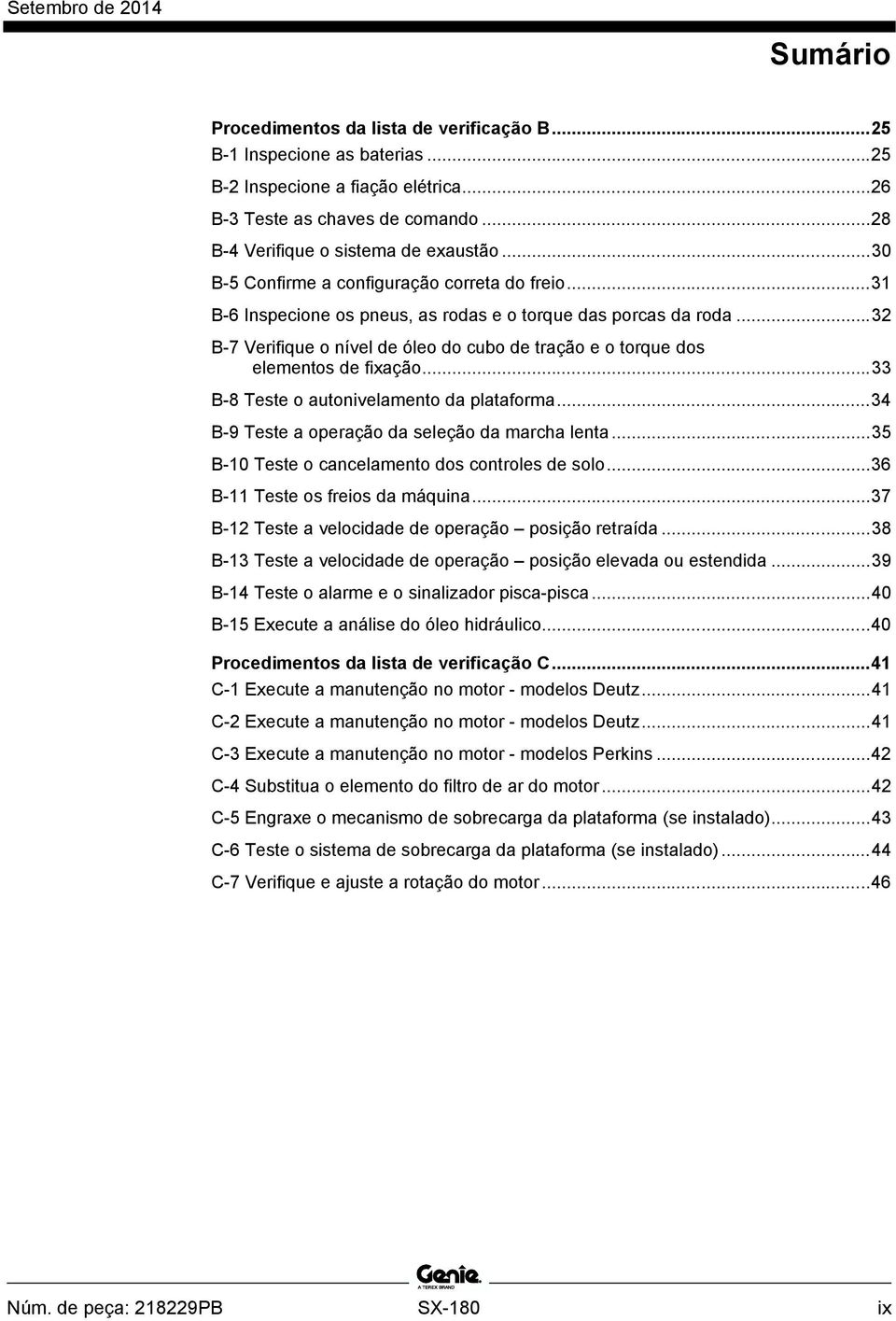 .. 32 B-7 Verifique o nível de óleo do cubo de tração e o torque dos elementos de fixação... 33 B-8 Teste o autonivelamento da plataforma... 34 B-9 Teste a operação da seleção da marcha lenta.