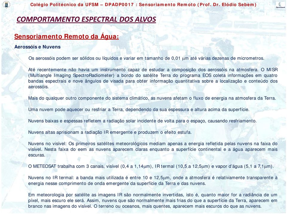 O MISR (Multiangle Imaging SpectroRadiometer) a bordo do satélite Terra do programa EOS coleta informações em quatro bandas espectrais e nove ângulos de visada para obter informação quantitativa