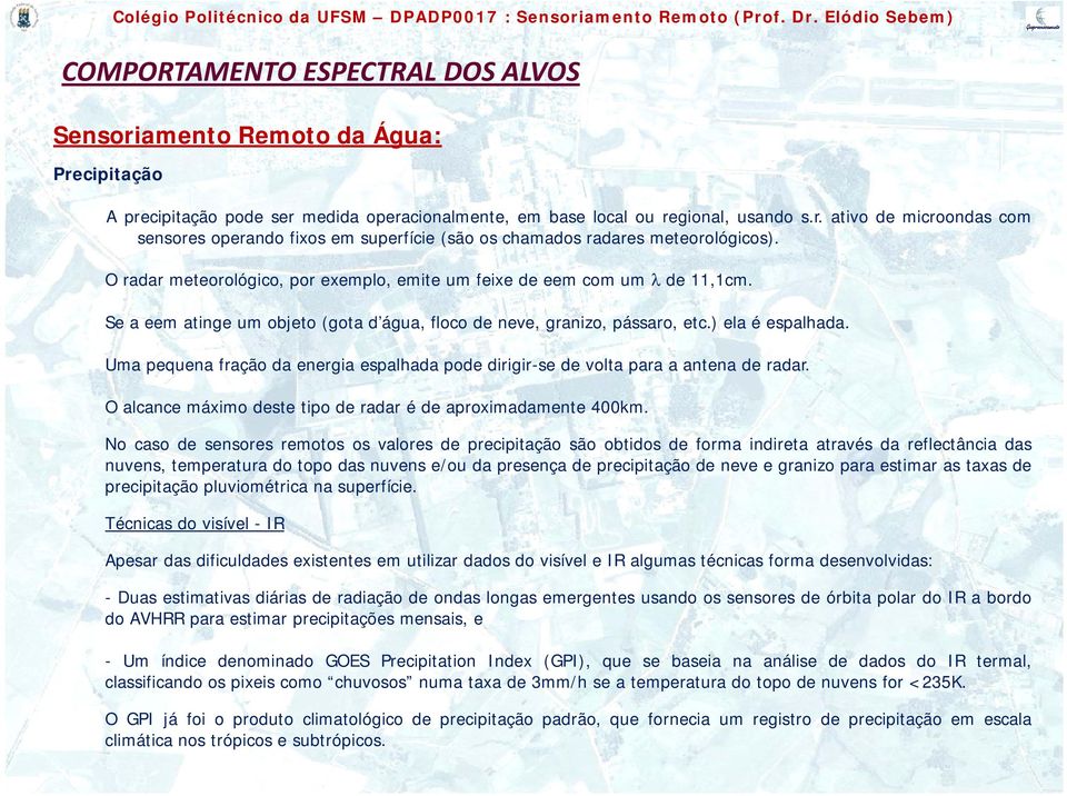 Uma pequena fração da energia espalhada pode dirigir-se de volta para a antena de radar. O alcance máximo deste tipo de radar é de aproximadamente 400km.